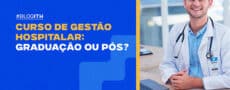 Curso de Gestão Hospitalar: Graduação ou Pós? Faculdade ITH