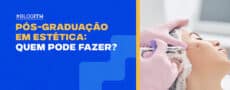 Pós-Graduação em Estética: Quem Pode Fazer Faculdade ITH