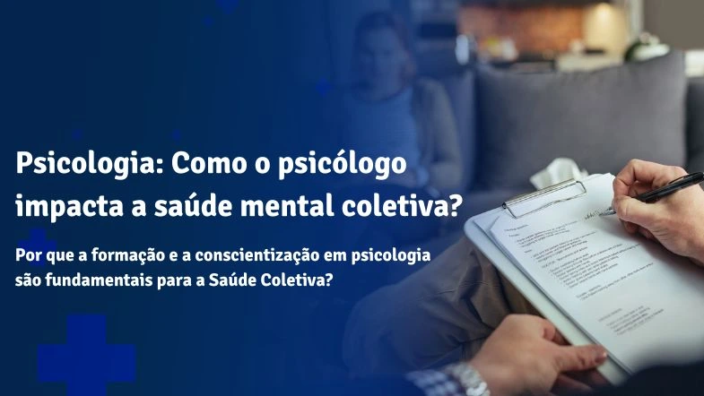 Imagem de fundo em tom azul, mostrando um profissional de Psicologia segurando uma prancheta e fazendo anotações, enquanto um paciente aparece desfocado ao fundo. Na parte superior esquerda, há o texto: “Psicologia: Como o psicólogo impacta a saúde mental coletiva? Por que a formação e a conscientização em psicologia são fundamentais para a Saúde Coletiva?”.