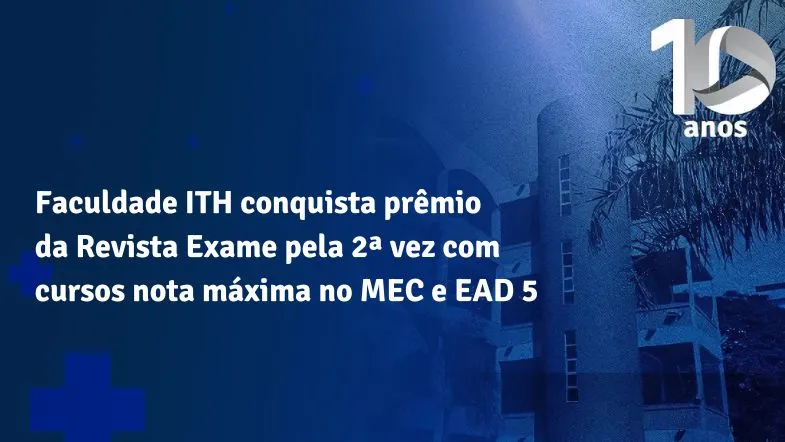 Faculdade ITH premiada pela Revista Exame pela segunda vez com cursos nota máxima no MEC e credenciamento EAD nota 5.